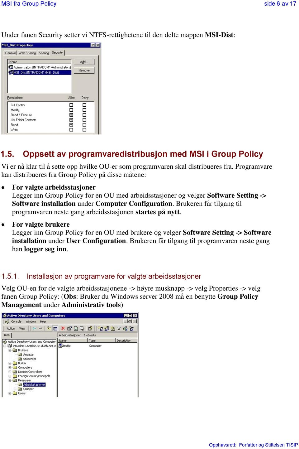 Programvare kan distribueres fra Group Policy på disse måtene: For valgte arbeidsstasjoner Legger inn Group Policy for en OU med arbeidsstasjoner og velger Software Setting -> Software installation