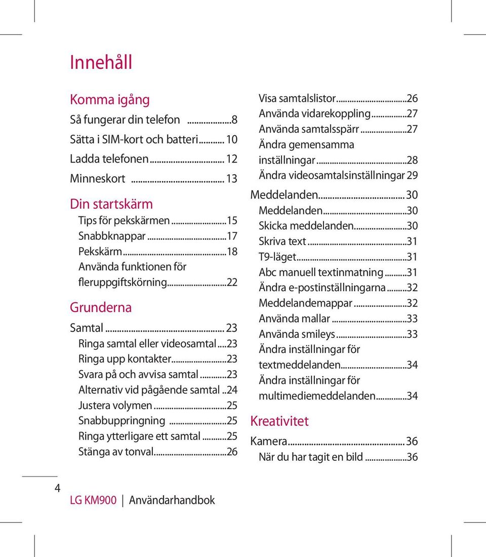 .24 Justera volymen...25 Snabbuppringning...25 Ringa ytterligare ett samtal...25 Stänga av tonval...26 Visa samtalslistor...26 Använda vidarekoppling...27 Använda samtalsspärr.