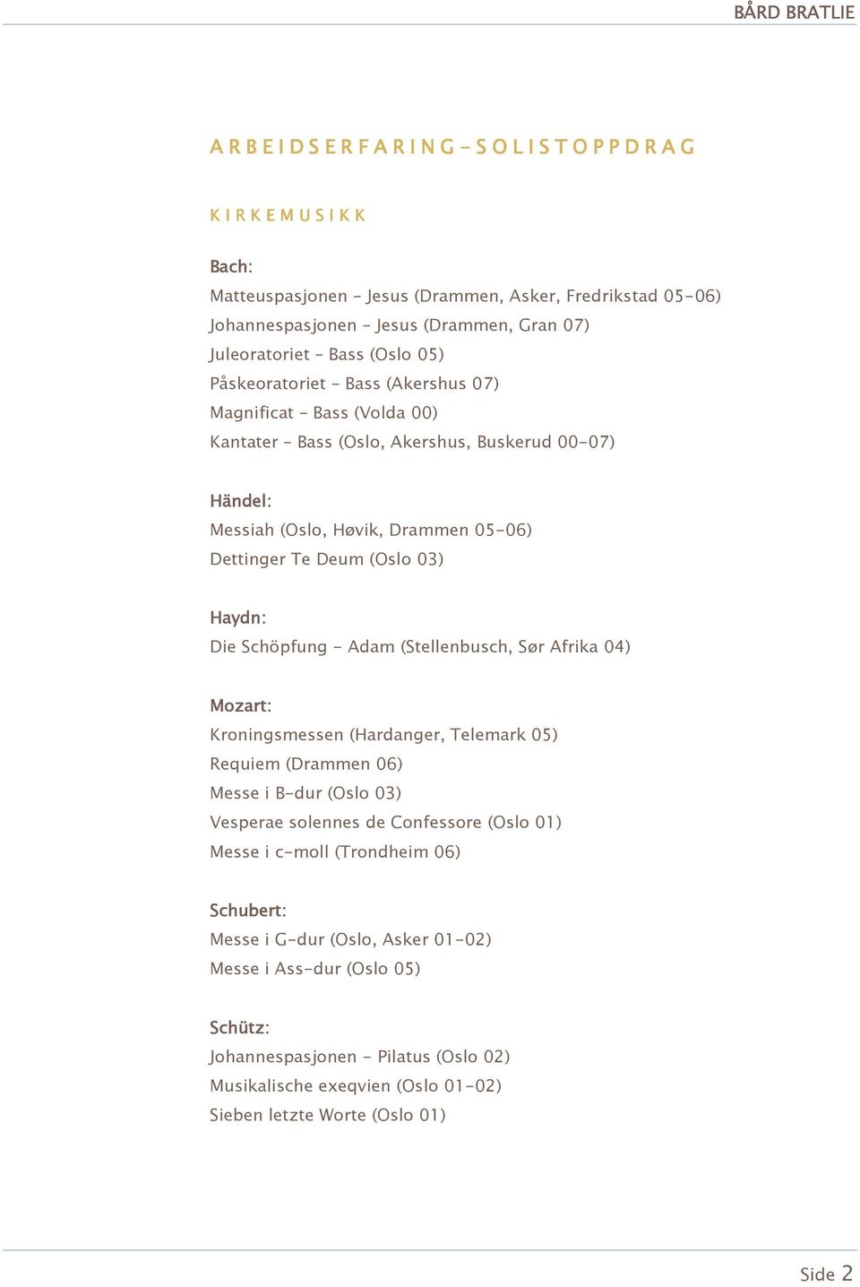 Haydn: Die Schöpfung - Adam (Stellenbusch, Sør Afrika 04) Mozart: Kroningsmessen (Hardanger, Telemark 05) Requiem (Drammen 06) Messe i B-dur (Oslo 03) Vesperae solennes de Confessore (Oslo 01) Messe