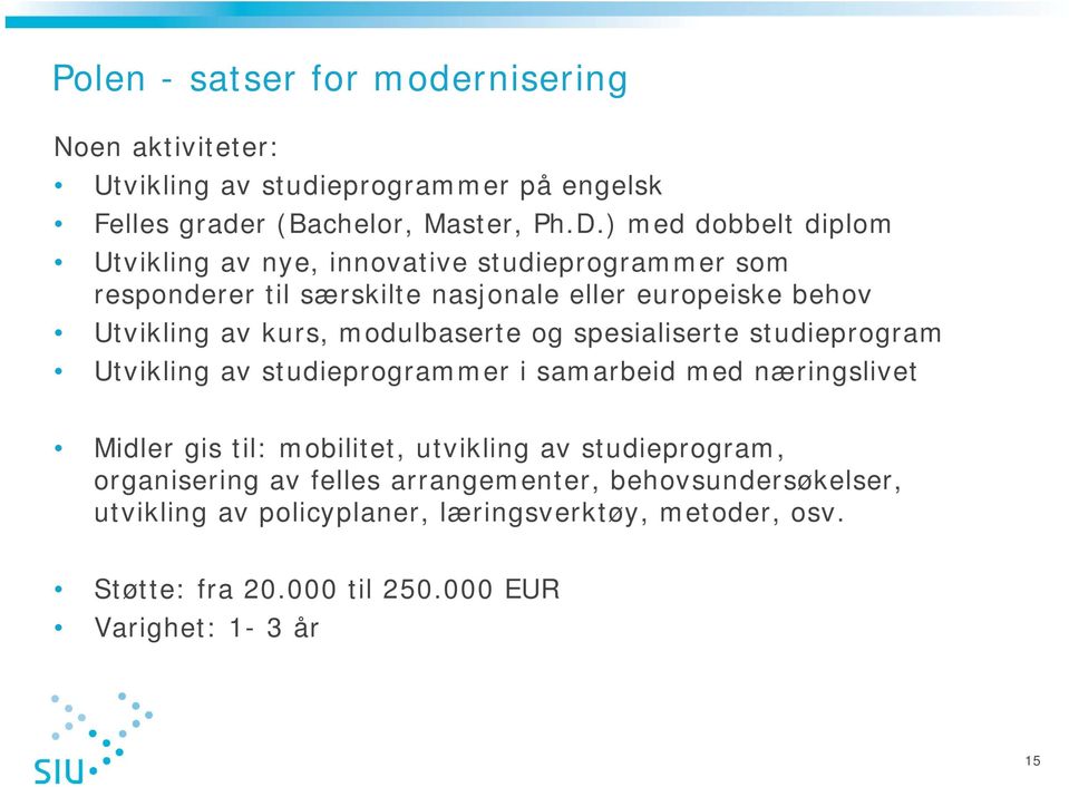 modulbaserte og spesialiserte studieprogram Utvikling av studieprogrammer i samarbeid med næringslivet Midler gis til: mobilitet, utvikling av