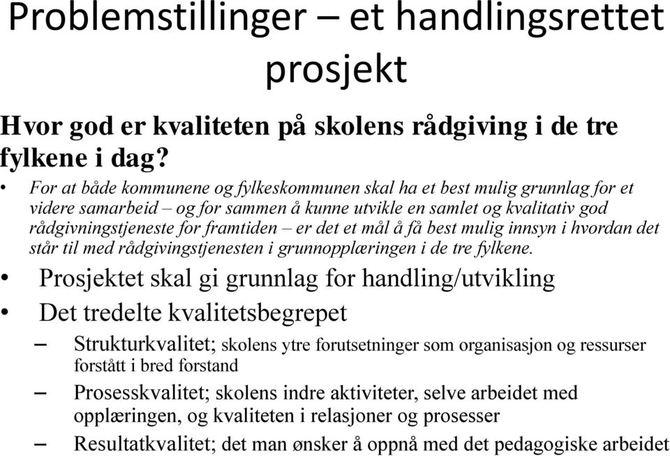 mål å få best mulig innsyn i hvordan det står til med rådgivingstjenesten i grunnopplæringen i de tre fylkene.