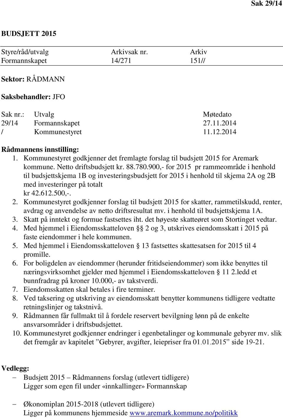 900,- for 2015 pr rammeområde i henhold til budsjettskjema 1B og investeringsbudsjett for 2015 i henhold til skjema 2A og 2B med investeringer på totalt kr 42.612.500,-. 2. Kommunestyret godkjenner forslag til budsjett 2015 for skatter, rammetilskudd, renter, avdrag og anvendelse av netto driftsresultat mv.