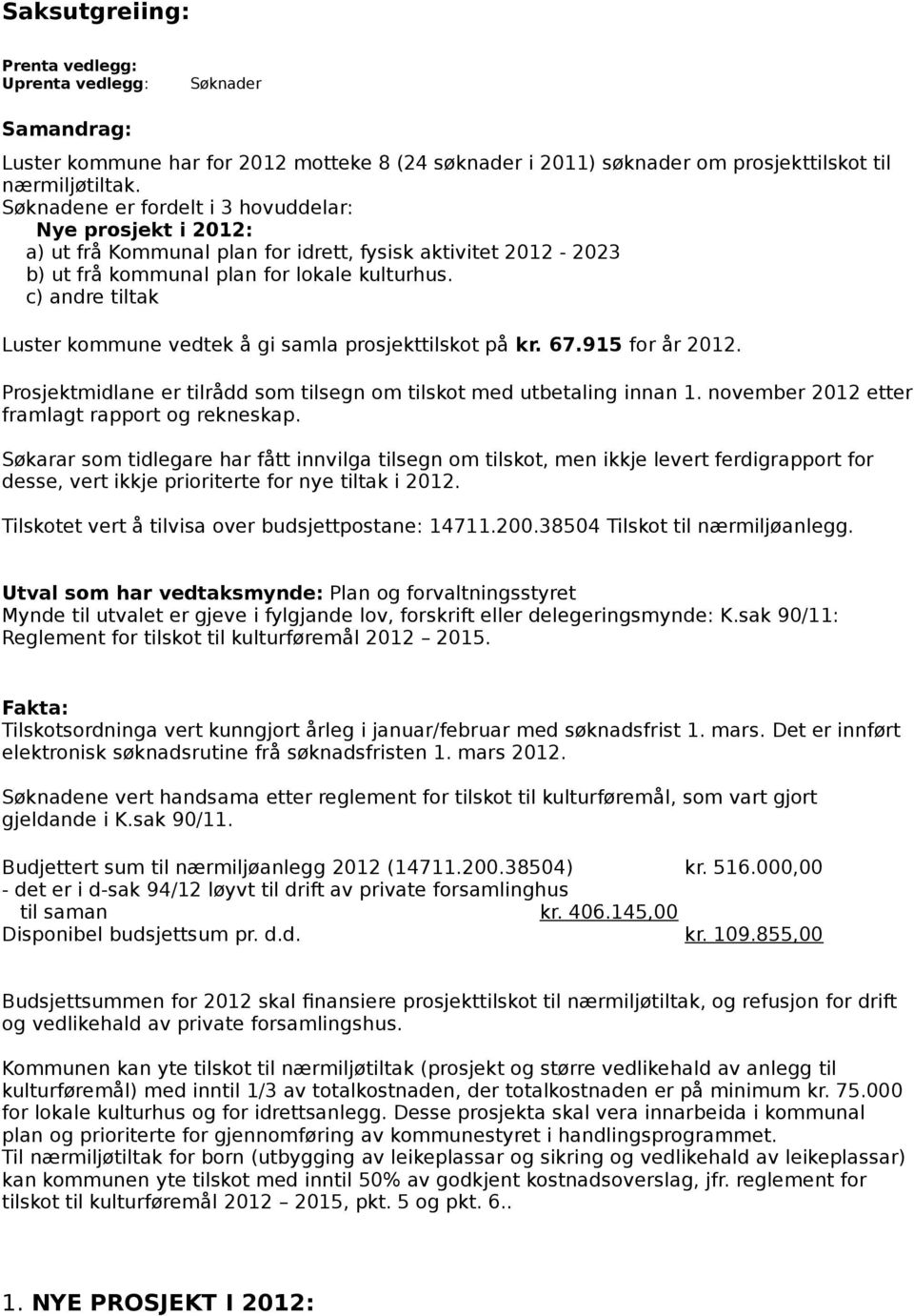 c) andre tiltak Luster kommune vedtek å gi samla prosjekttilskot på 67.915 for år 2012. Prosjektmidlane er tilrådd som tilsegn om tilskot med utbetaling innan 1.