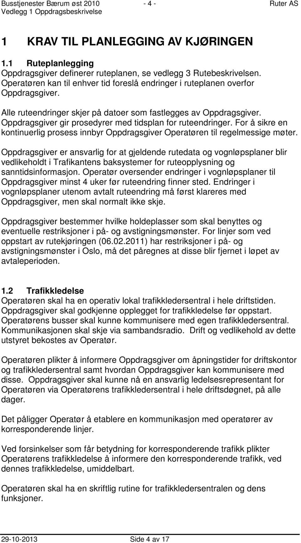 Oppdragsgiver gir prosedyrer med tidsplan for ruteendringer. For å sikre en kontinuerlig prosess innbyr Oppdragsgiver Operatøren til regelmessige møter.