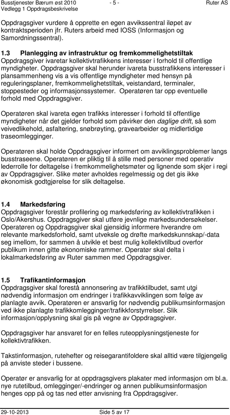 Oppdragsgiver skal herunder ivareta busstrafikkens interesser i plansammenheng vis a vis offentlige myndigheter med hensyn på reguleringsplaner, fremkommelighetstiltak, veistandard, terminaler,