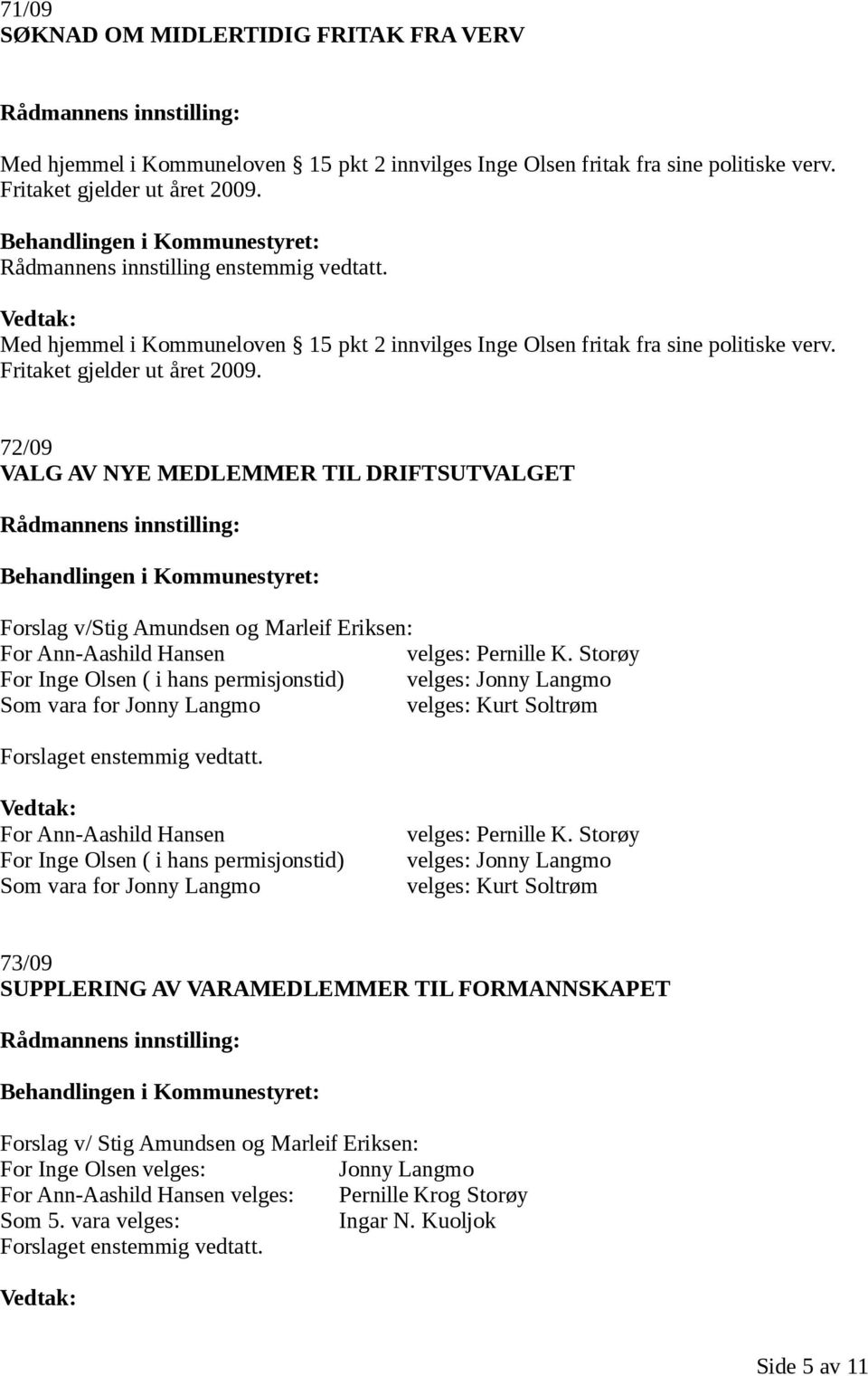 72/09 VALG AV NYE MEDLEMMER TIL DRIFTSUTVALGET Forslag v/stig Amundsen og Marleif Eriksen: For Ann-Aashild Hansen velges: Pernille K.