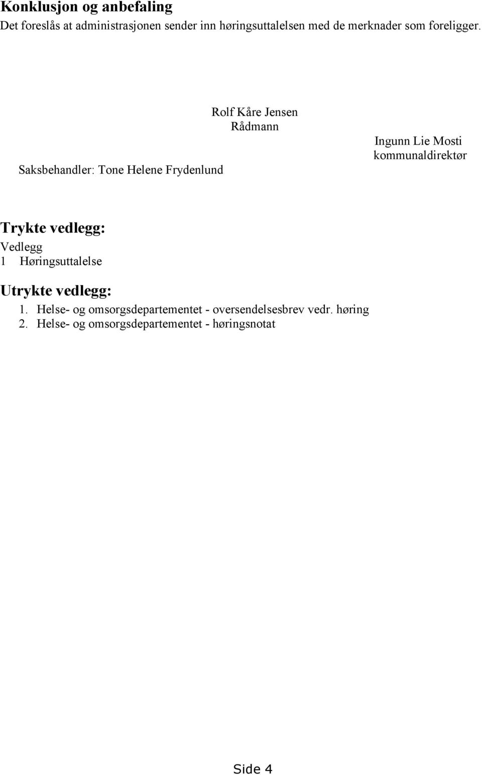 Saksbehandler: Tone Helene Frydenlund Rolf Kåre Jensen Rådmann Ingunn Lie Mosti kommunaldirektør