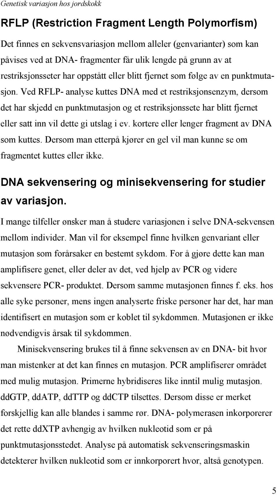 Ved RFLP- analyse kuttes DNA med et restriksjonsenzym, dersom det har skjedd en punktmutasjon og et restriksjonssete har blitt fjernet eller satt inn vil dette gi utslag i ev.