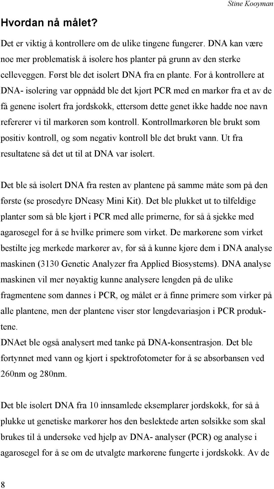 For å kontrollere at DNA- isolering var oppnådd ble det kjørt PCR med en markør fra et av de få genene isolert fra jordskokk, ettersom dette genet ikke hadde noe navn refererer vi til markøren som