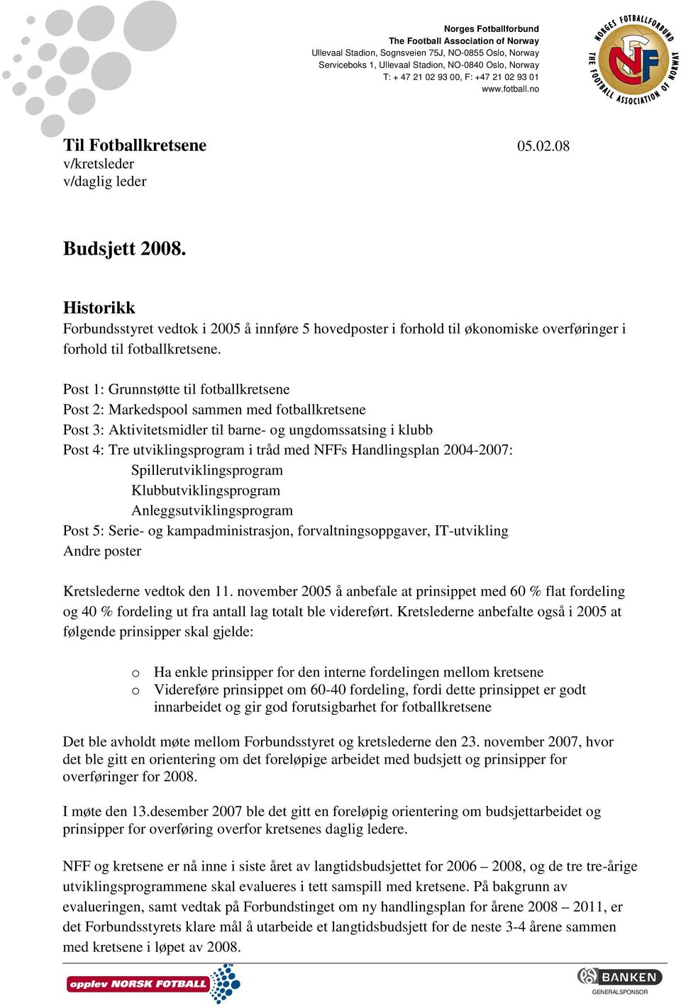 Historikk Forbundsstyret vedtok i 2005 å innføre 5 hovedposter i forhold til økonomiske overføringer i forhold til fotballkretsene.