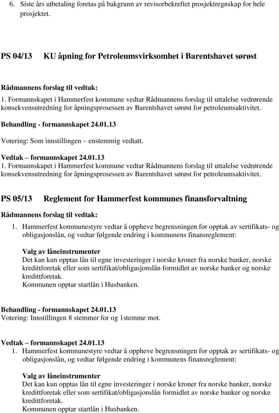 Formannskapet i Hammerfest kommune vedtar Rådmannens forslag til uttalelse vedrørende konsekvensutredning for åpningsprosessen av Barentshavet sørøst for petroleumsaktivitet.