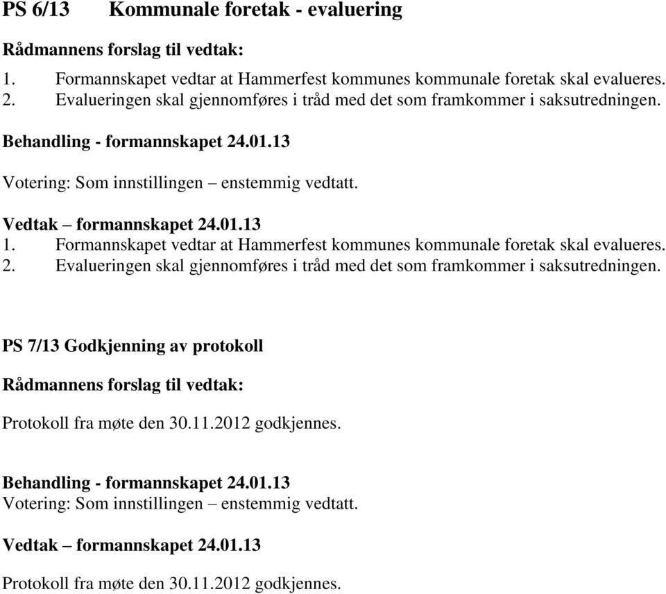 Formannskapet vedtar at Hammerfest kommunes kommunale foretak skal evalueres. 2.