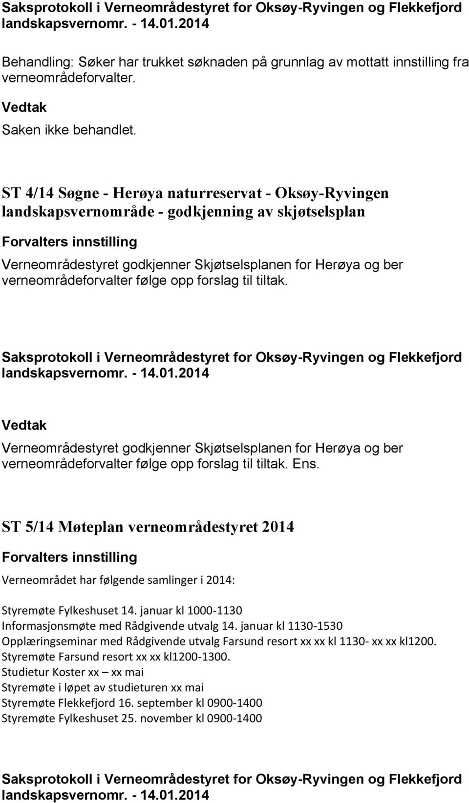 forslag til tiltak. Verneområdestyret godkjenner Skjøtselsplanen for Herøya og ber verneområdeforvalter følge opp forslag til tiltak. Ens.