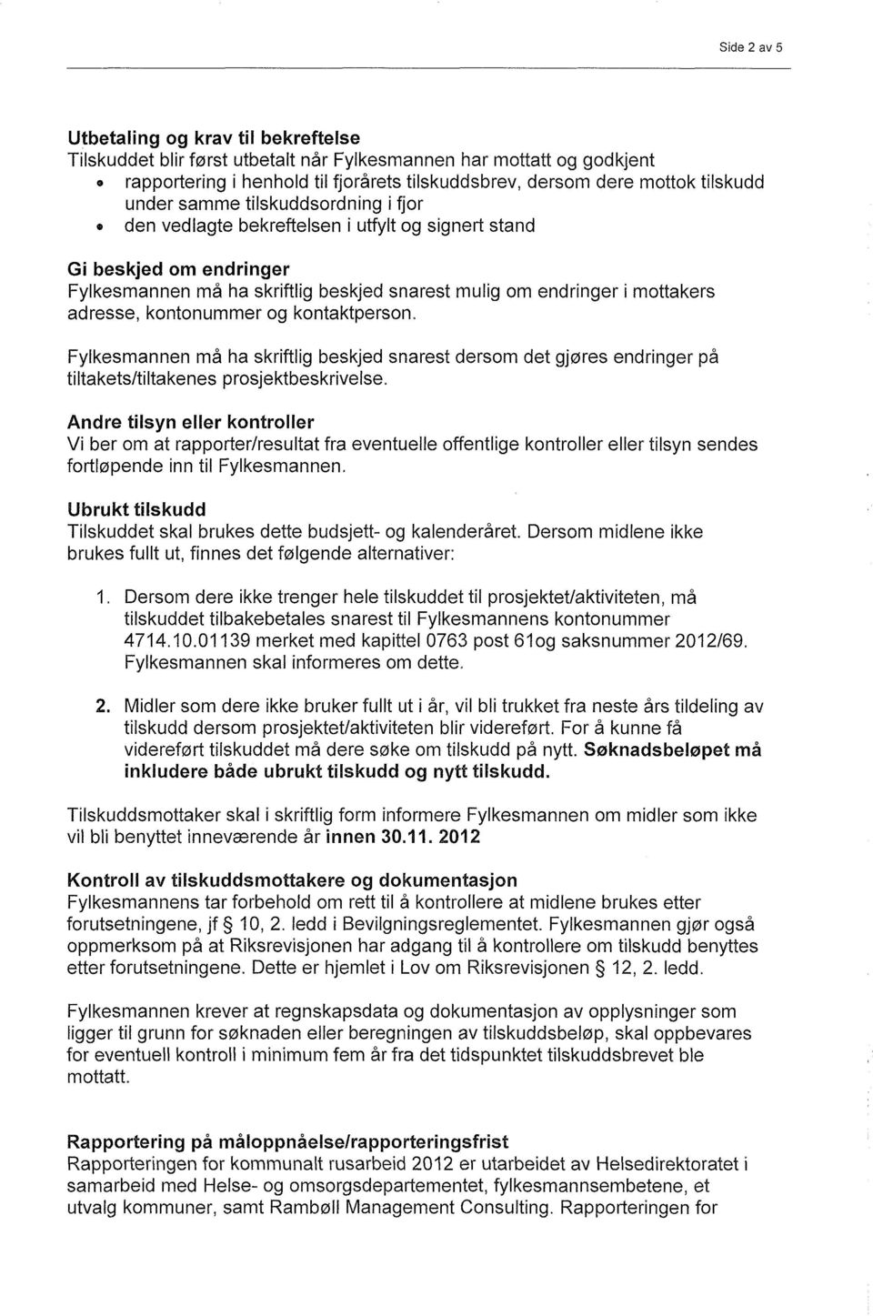 kontonummer og kontaktperson. Fylkesmannen må ha skriftlig beskjed snarest dersom det gjøres endringer på tiltakets/tiltakenes prosjektbeskrivelse.