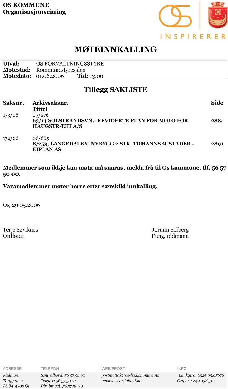 TOMANNSBUSTADER - EIPLAN AS 2891 Medlemmer som ikkje kan møta må snarast melda frå til Os kommune, tlf. 56 57 50 00. Varamedlemmer møter berre etter særskild innkalling. Os, 29.05.