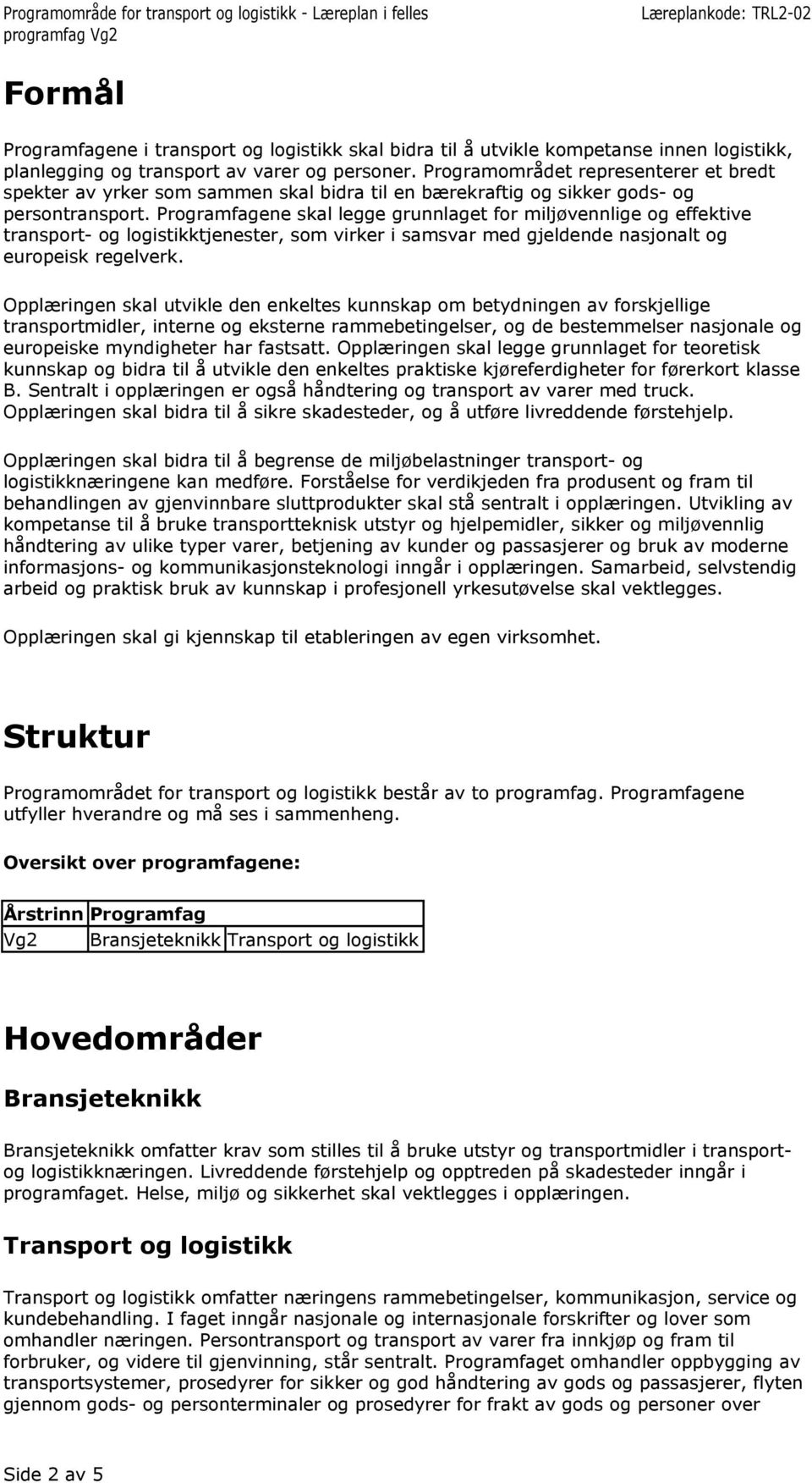 Programfagene skal legge grunnlaget for miljøvennlige og effektive transport- og logistikktjenester, som virker i samsvar med gjeldende nasjonalt og europeisk regelverk.