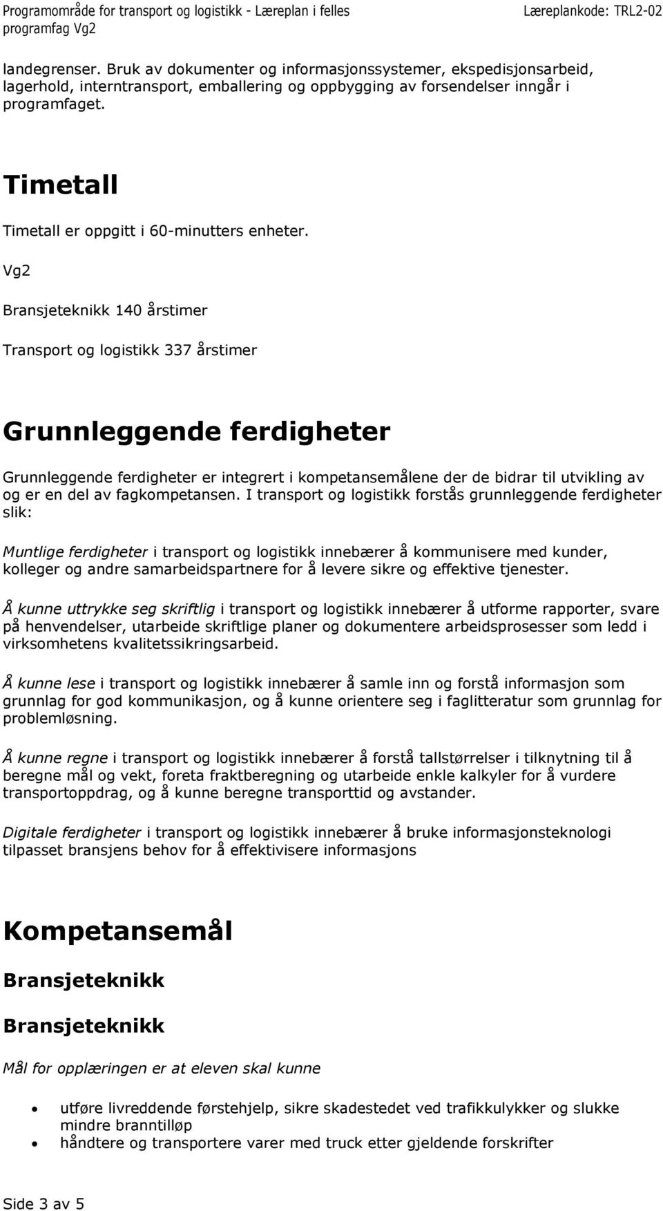 140 årstimer 337 årstimer Grunnleggende ferdigheter Grunnleggende ferdigheter er integrert i kompetansemålene der de bidrar til utvikling av og er en del av fagkompetansen.