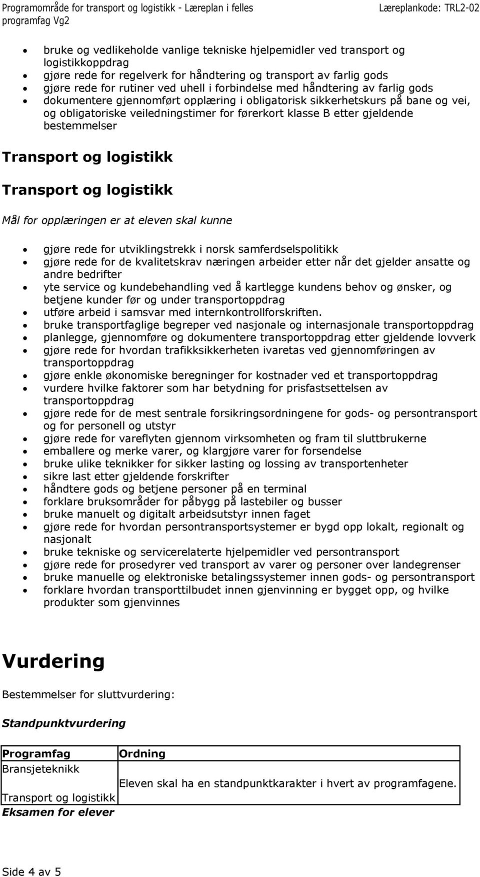 bestemmelser Mål for opplæringen er at eleven skal kunne gjøre rede for utviklingstrekk i norsk samferdselspolitikk gjøre rede for de kvalitetskrav næringen arbeider etter når det gjelder ansatte og