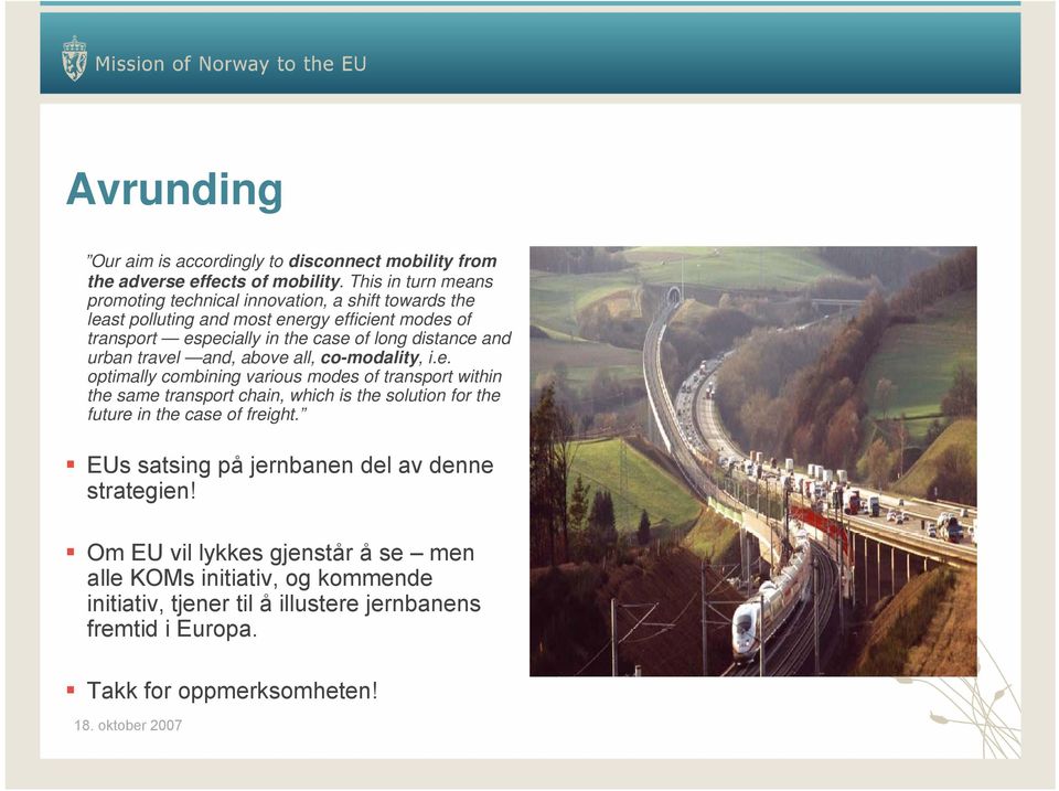 distance and urban travel and, above all, co-modality, i.e. optimally combining various modes of transport within the same transport chain, which is the solution for the future in the case of freight.