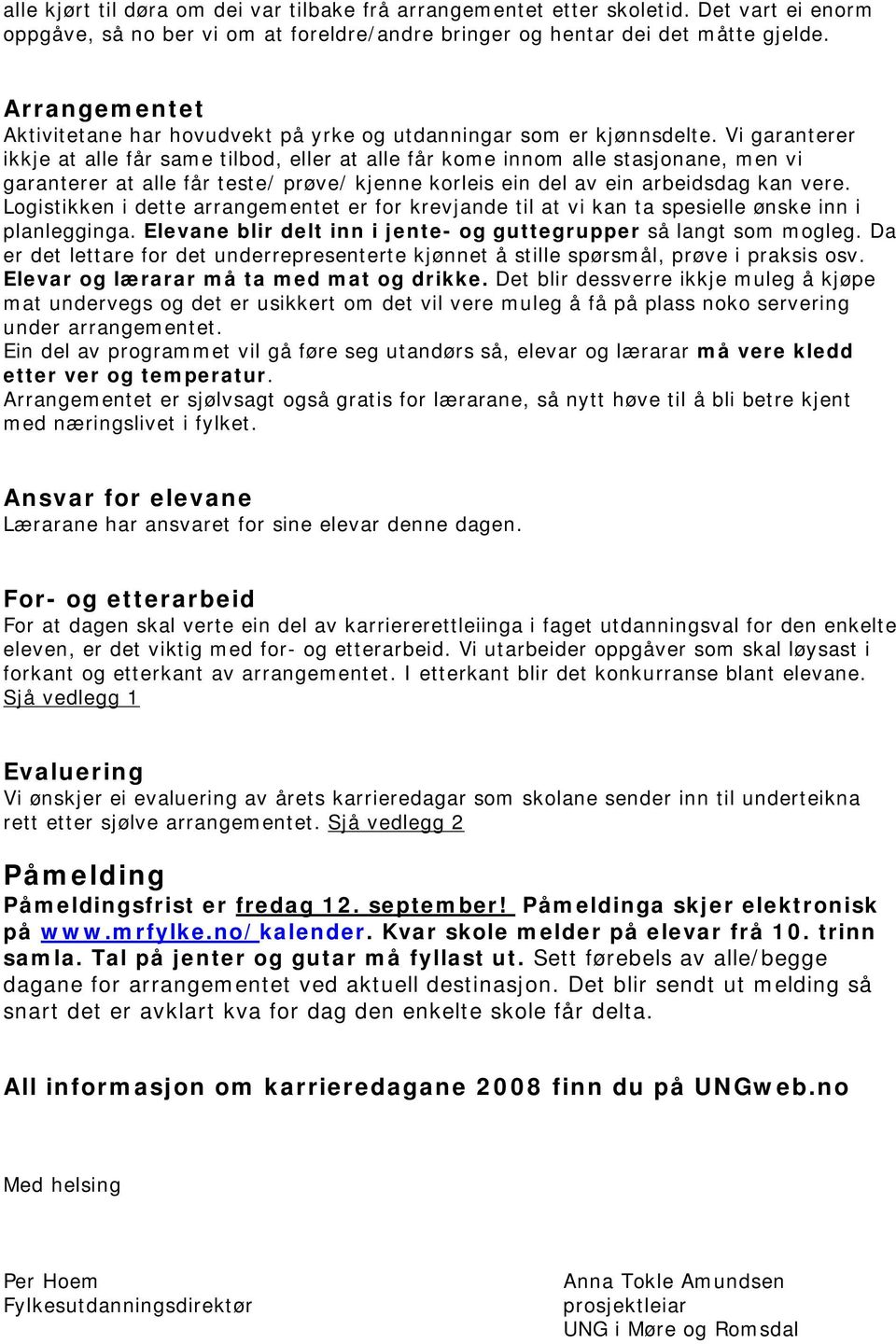 Vi garanterer ikkje at alle får same tilbod, eller at alle får kome innom alle stasjonane, men vi garanterer at alle får teste/ prøve/ kjenne korleis ein del av ein arbeidsdag kan vere.