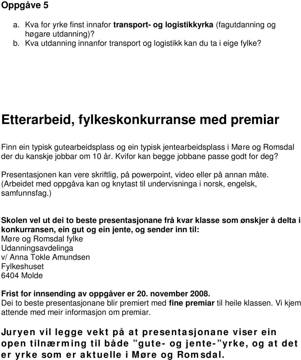 Kvifor kan begge jobbane passe godt for deg? Presentasjonen kan vere skriftlig, på powerpoint, video eller på annan måte.