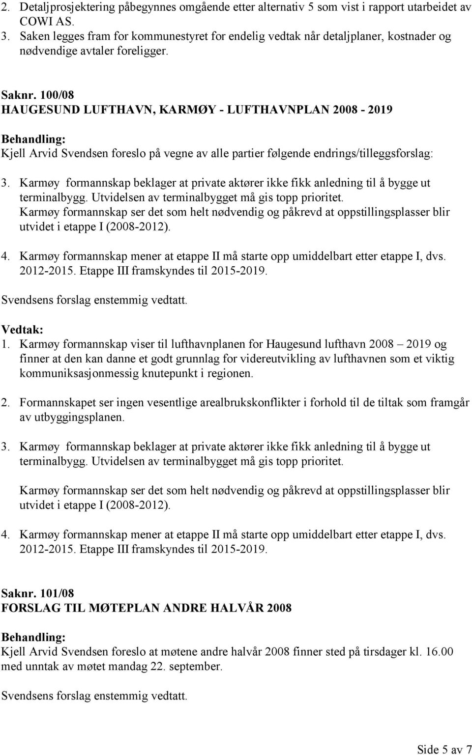 100/08 HAUGESUND LUFTHAVN, KARMØY - LUFTHAVNPLAN 2008-2019 Kjell Arvid Svendsen foreslo på vegne av alle partier følgende endrings/tilleggsforslag: 3.