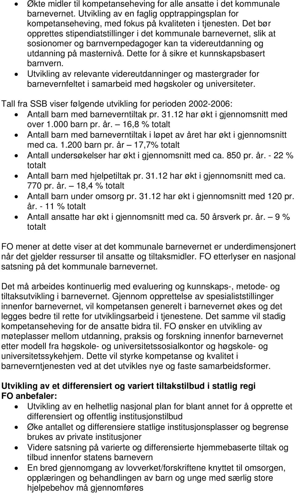 Dette for å sikre et kunnskapsbasert barnvern. Utvikling av relevante videreutdanninger og mastergrader for barnevernfeltet i samarbeid med høgskoler og universiteter.