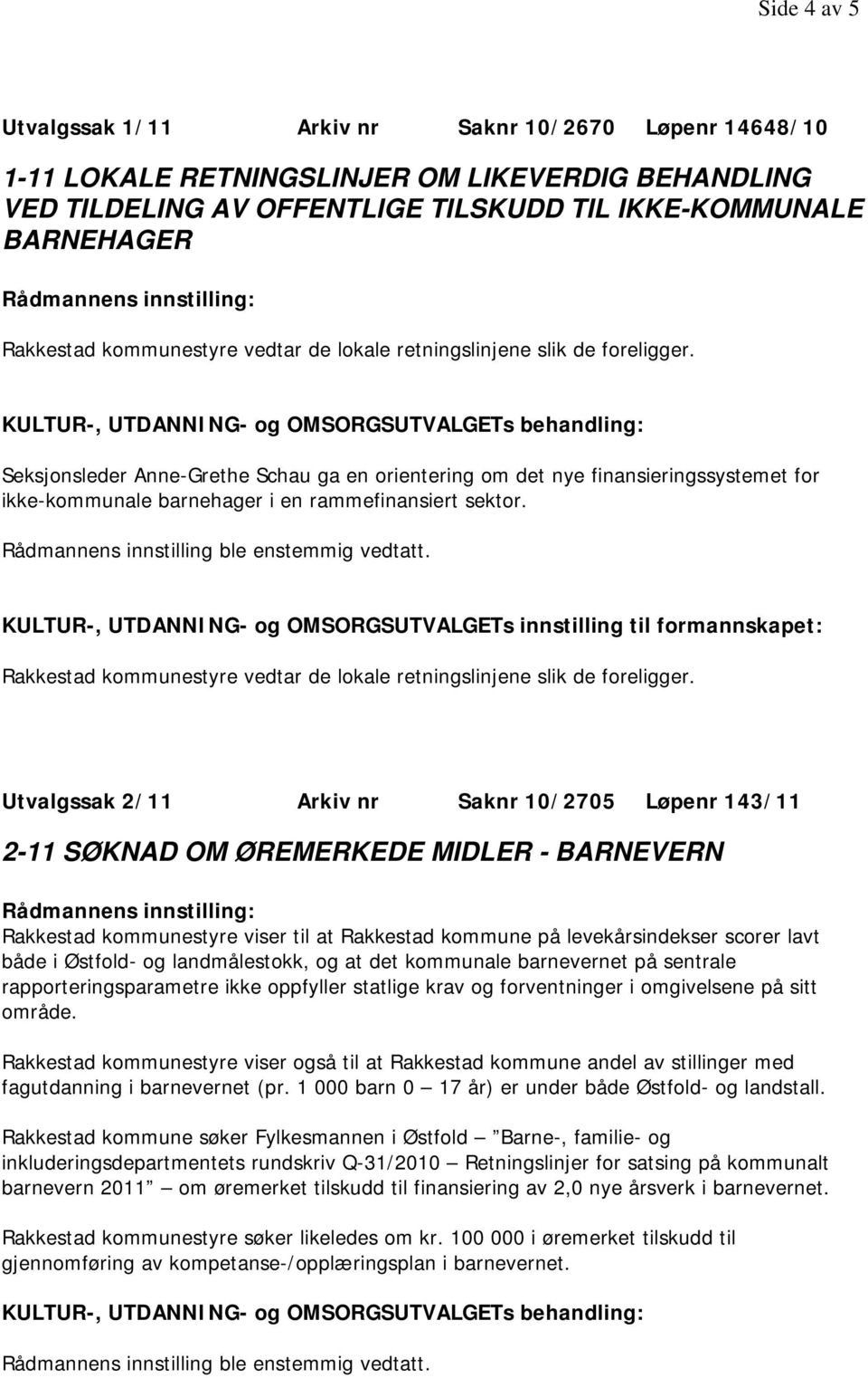 KULTUR-, UTDANNING- og OMSORGSUTVALGETs behandling: Seksjonsleder Anne-Grethe Schau ga en orientering om det nye finansieringssystemet for ikke-kommunale barnehager i en rammefinansiert sektor.