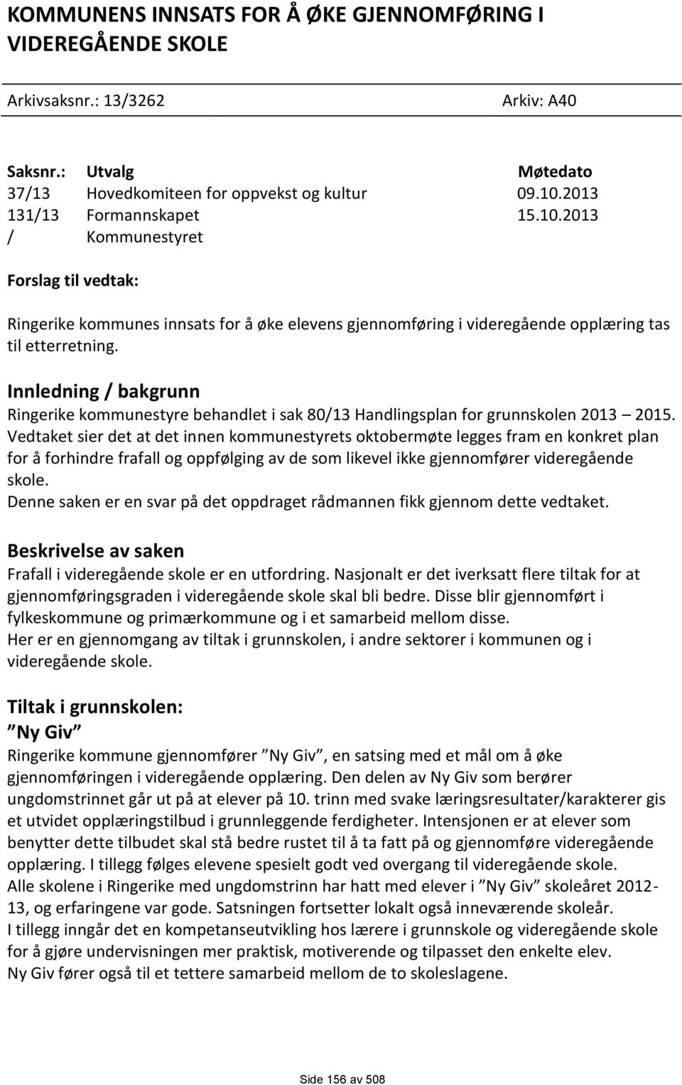 Innledning / bakgrunn Ringerike kommunestyre behandlet i sak 80/13 Handlingsplan for grunnskolen 2013 2015.