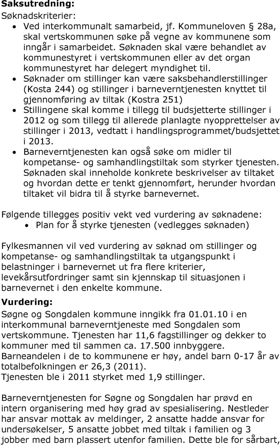 Søknader om stillinger kan være saksbehandlerstillinger (Kosta 244) og stillinger i barneverntjenesten knyttet til gjennomføring av tiltak (Kostra 251) Stillingene skal komme i tillegg til