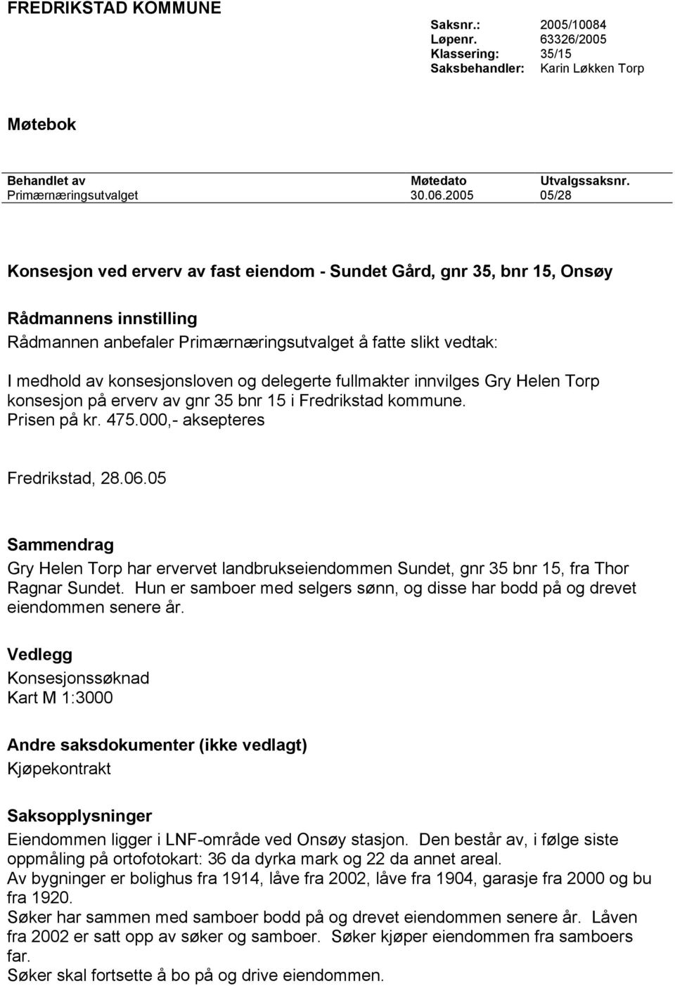 konsesjonsloven og delegerte fullmakter innvilges Gry Helen Torp konsesjon på erverv av gnr 35 bnr 15 i Fredrikstad kommune. Prisen på kr. 475.000,- aksepteres Fredrikstad, 28.06.