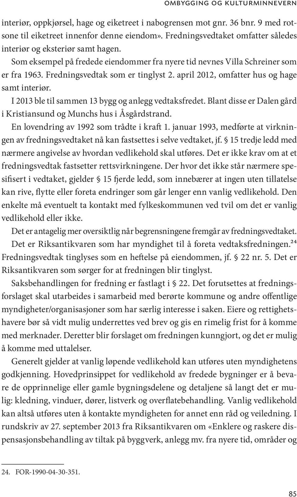 april 2012, omfatter hus og hage samt interiør. I 2013 ble til sammen 13 bygg og anlegg vedtaksfredet. Blant disse er Dalen gård i Kristiansund og Munchs hus i Åsgårdstrand.