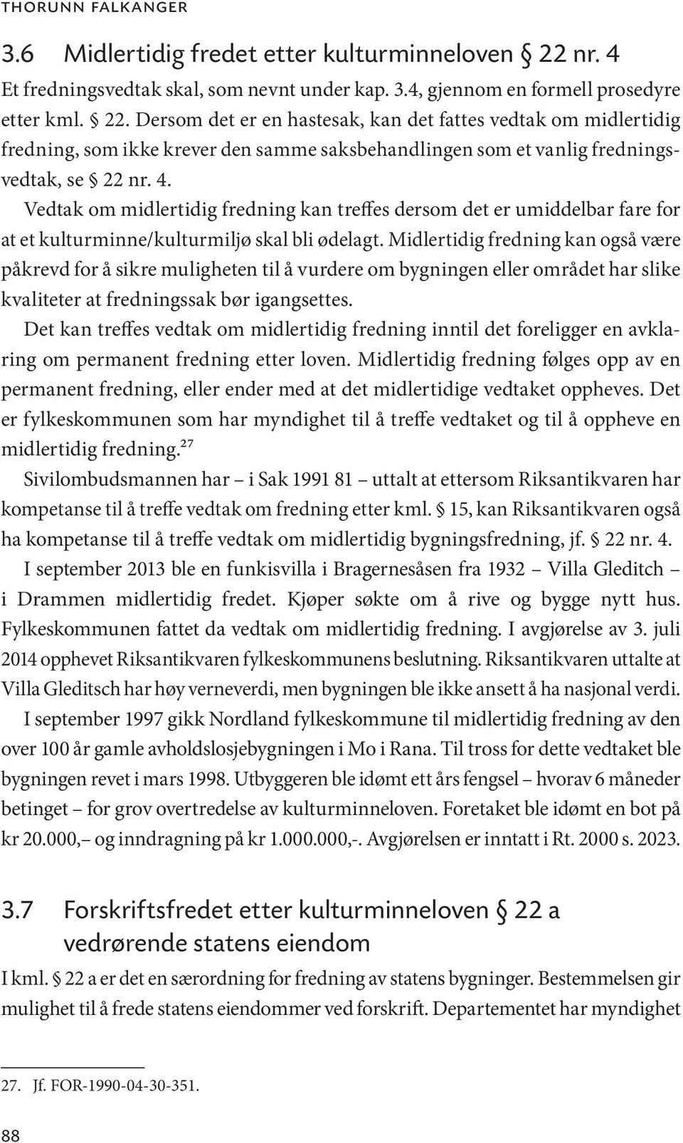 Dersom det er en hastesak, kan det fattes vedtak om midlertidig fredning, som ikke krever den samme saksbehandlingen som et vanlig fredningsvedtak, se 22 nr. 4.