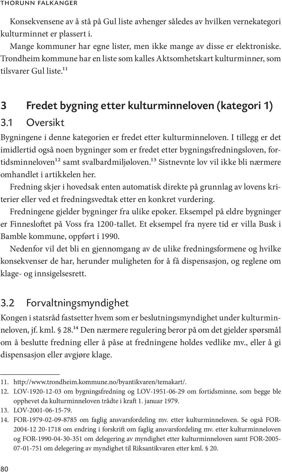 1 Oversikt Bygningene i denne kategorien er fredet etter kulturminneloven.