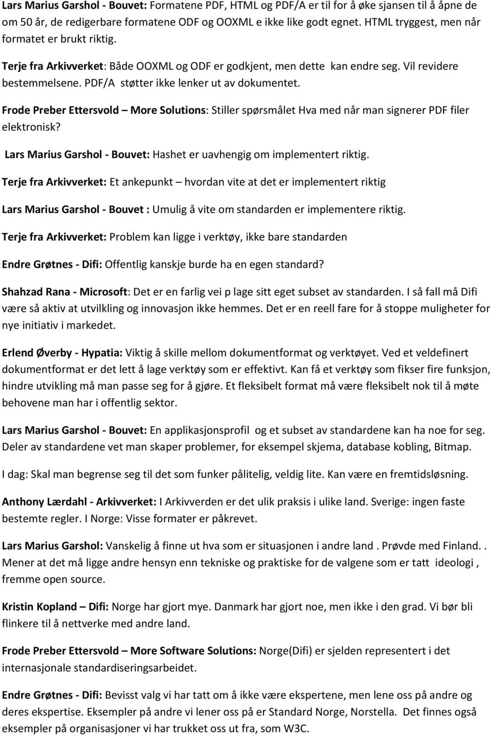 Frode Preber Ettersvold More Solutions: Stiller spørsmålet Hva med når man signerer PDF filer elektronisk? Lars Marius Garshol - Bouvet: Hashet er uavhengig om implementert riktig.