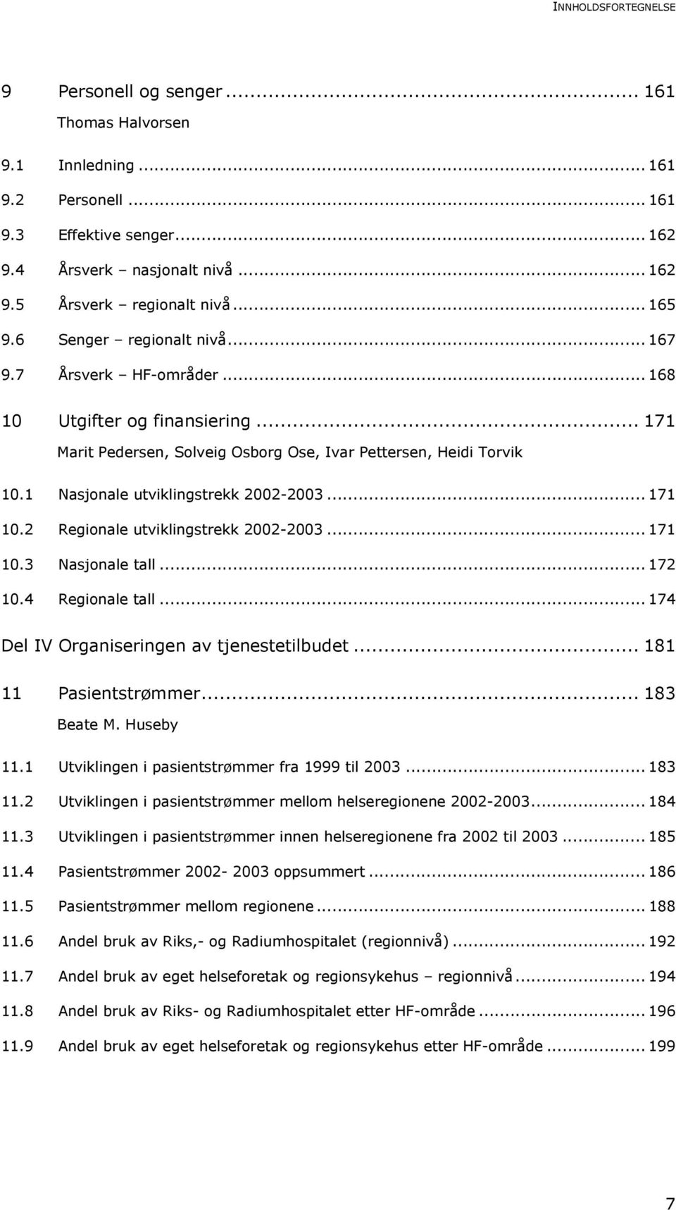 1 Nasjonale utviklingstrekk 2002-2003... 171 10.2 Regionale utviklingstrekk 2002-2003... 171 10.3 Nasjonale tall... 172 10.4 Regionale tall... 174 Del IV Organiseringen av tjenestetilbudet.