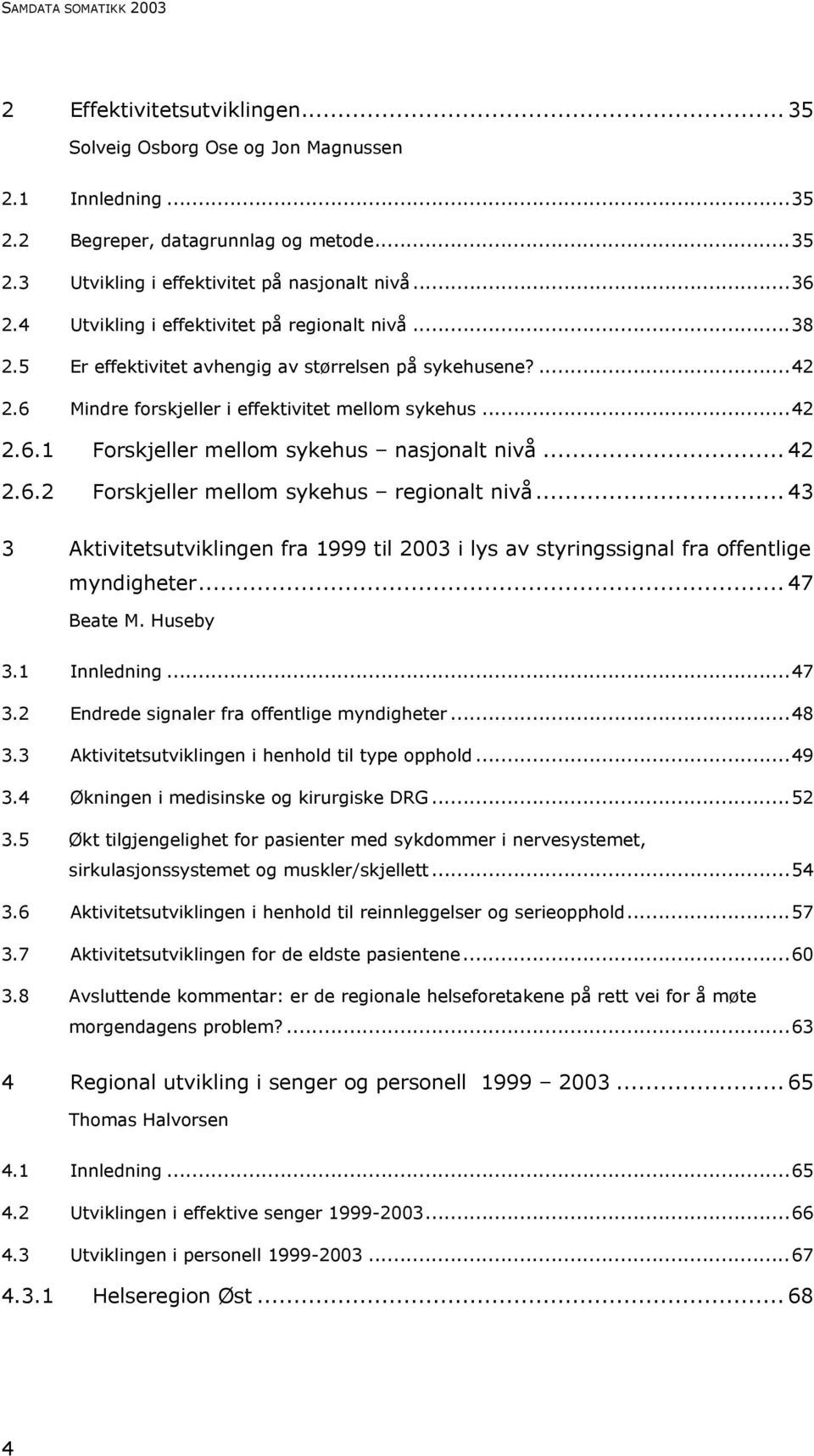 .. 42 2.6.2 Forskjeller mellom sykehus regionalt nivå... 43 3 Aktivitetsutviklingen fra 1999 til 2003 i lys av styringssignal fra offentlige myndigheter... 47 Beate M. Huseby 3.1 Innledning...47 3.