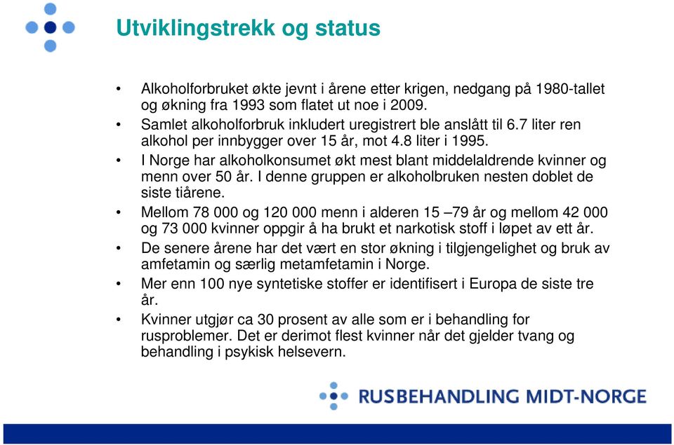 I Norge har alkoholkonsumet økt mest blant middelaldrende kvinner og menn over 50 år. I denne gruppen er alkoholbruken nesten doblet de siste tiårene.