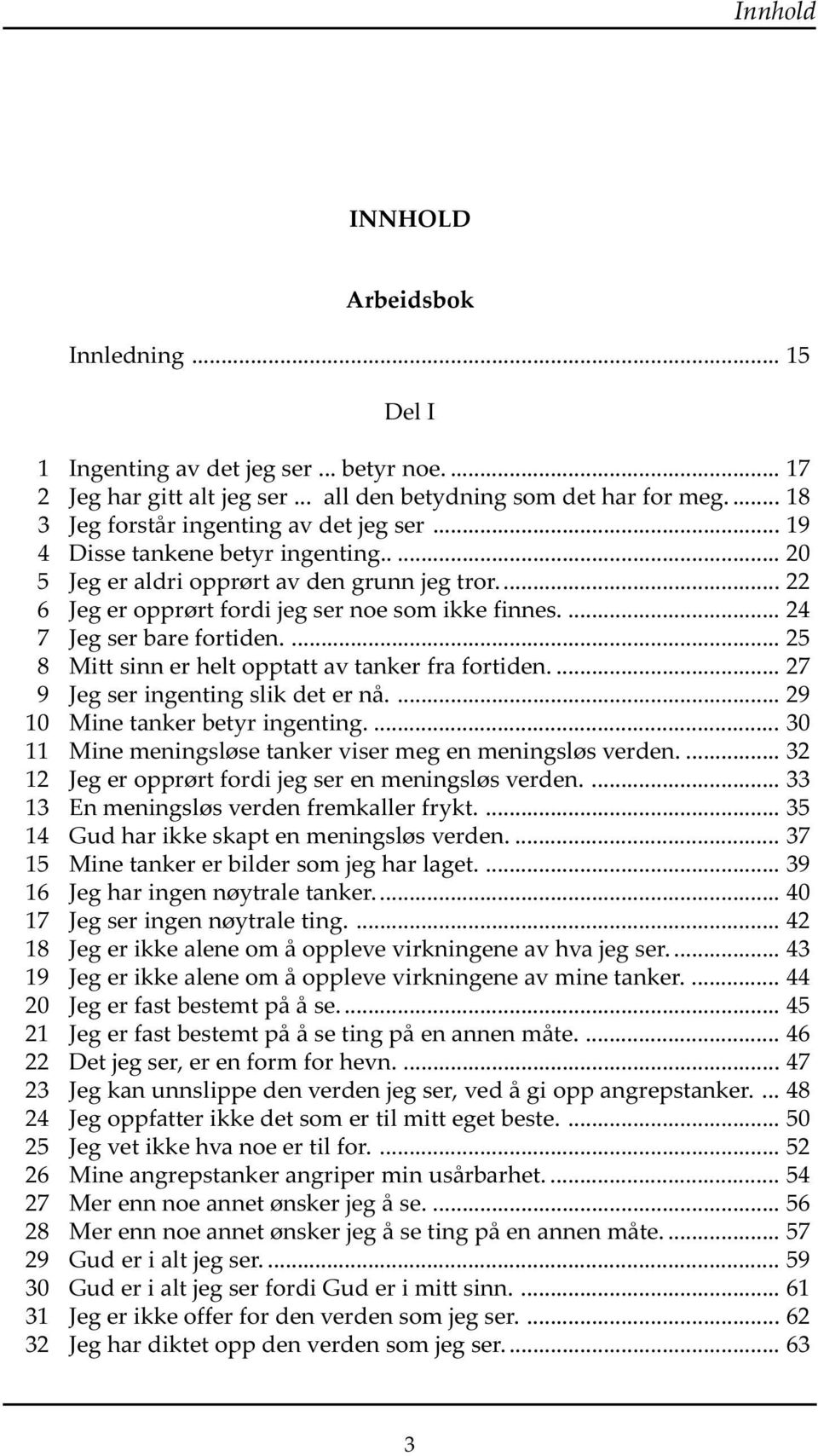 ... 25 8 Mitt sinn er helt opptatt av tanker fra fortiden.... 27 9 Jeg ser ingenting slik det er nå.... 29 10 Mine tanker betyr ingenting.... 30 11 Mine meningsløse tanker viser meg en meningsløs verden.