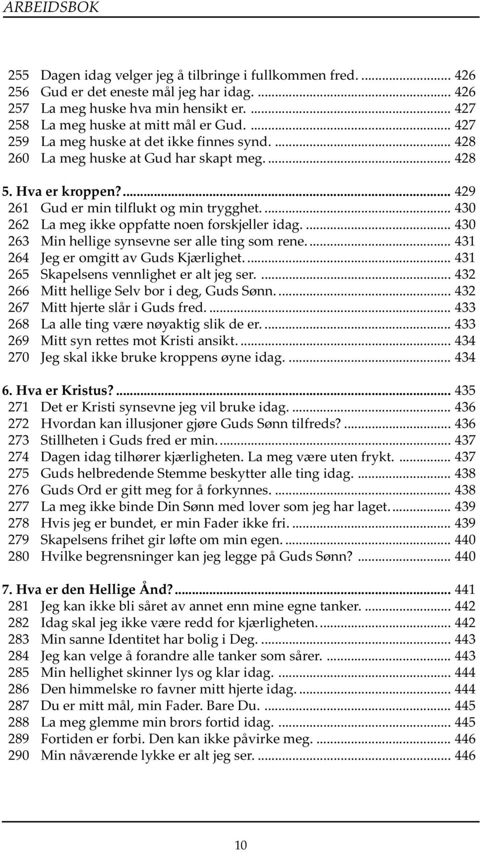 ... 430 262 La meg ikke oppfatte noen forskjeller idag.... 430 263 Min hellige synsevne ser alle ting som rene... 431 264 Jeg er omgitt av Guds Kjærlighet.