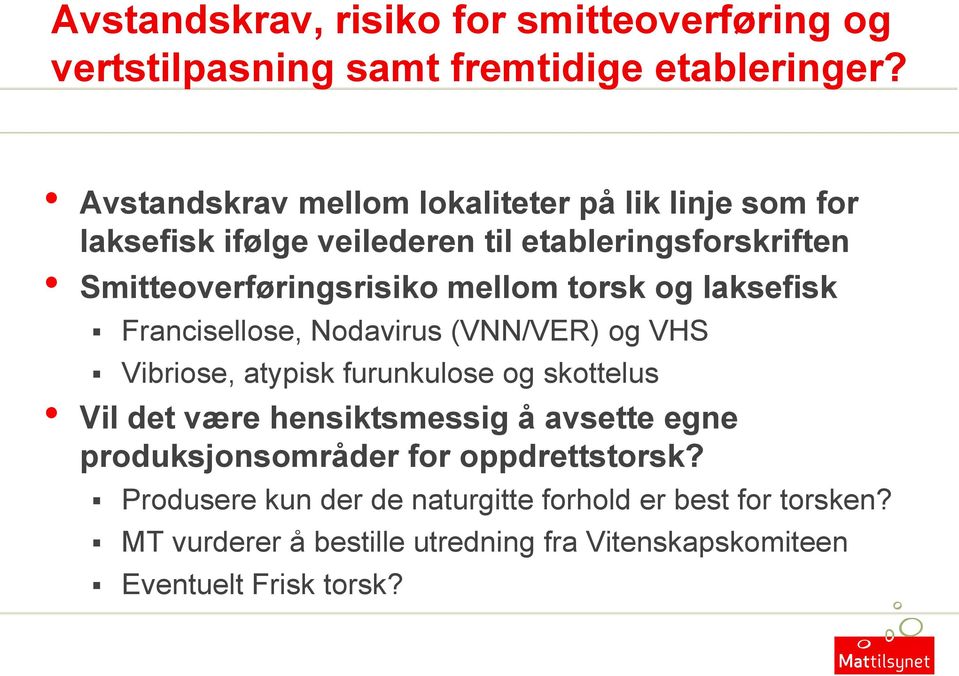 torsk og laksefisk Francisellose, Nodavirus (VNN/VER) og VHS Vibriose, atypisk furunkulose og skottelus Vil det være hensiktsmessig å