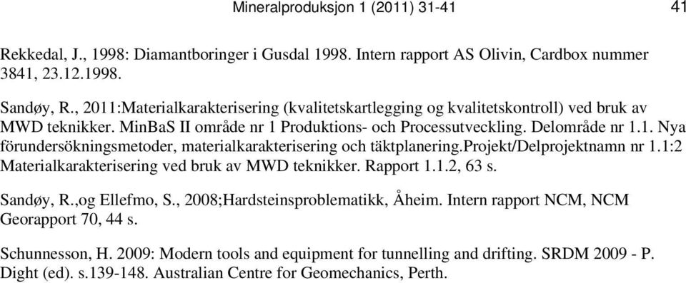 projekt/delprojektnamn nr 1.1:2 Materialkarakterisering ved bruk av MWD teknikker. Rapport 1.1.2, 63 s. Sandøy, R.,og Ellefmo, S., 2008;Hardsteinsproblematikk, Åheim.
