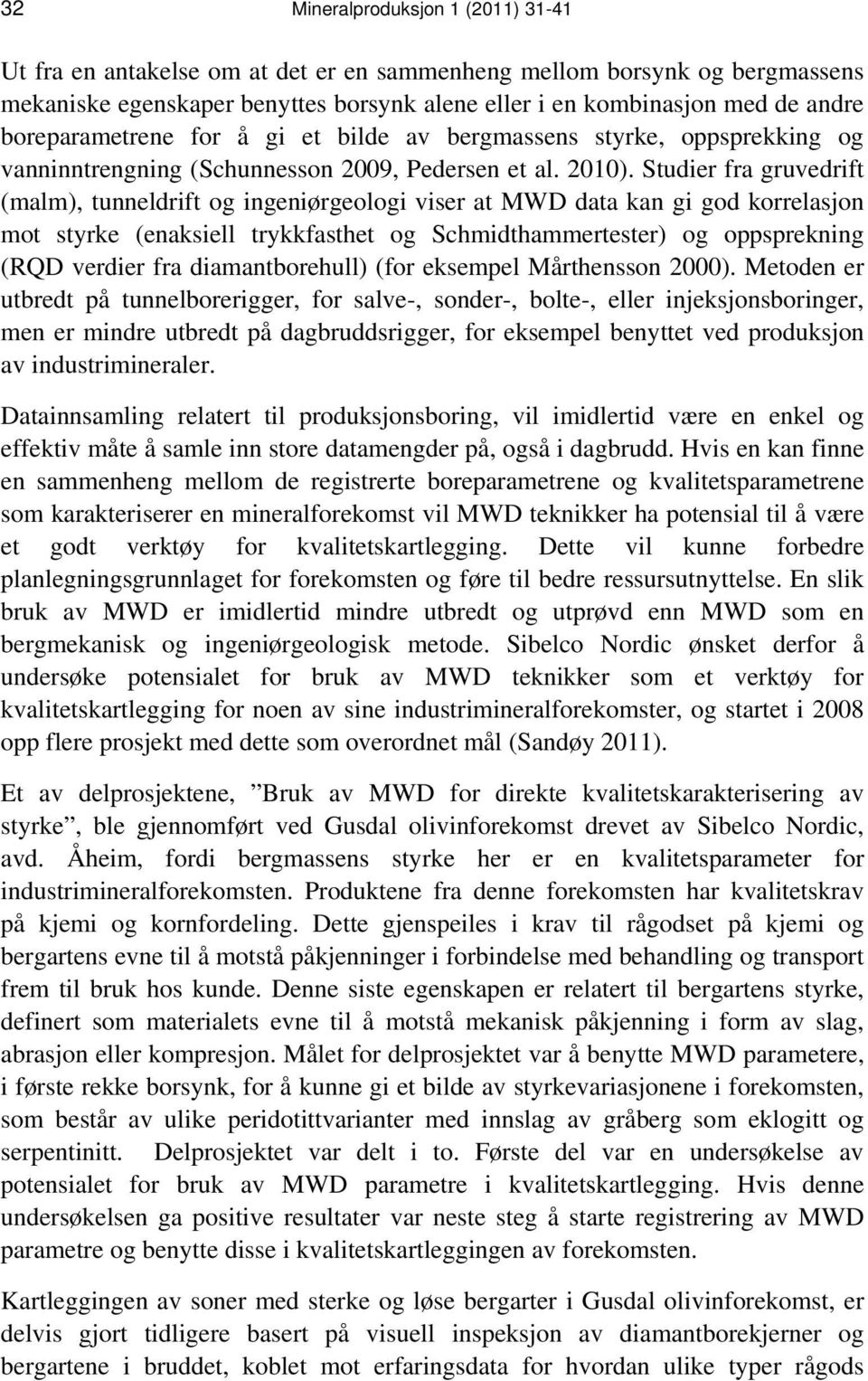 Studier fra gruvedrift (malm), tunneldrift og ingeniørgeologi viser at MWD data kan gi god korrelasjon mot styrke (enaksiell trykkfasthet og Schmidthammertester) og oppsprekning (RQD verdier fra