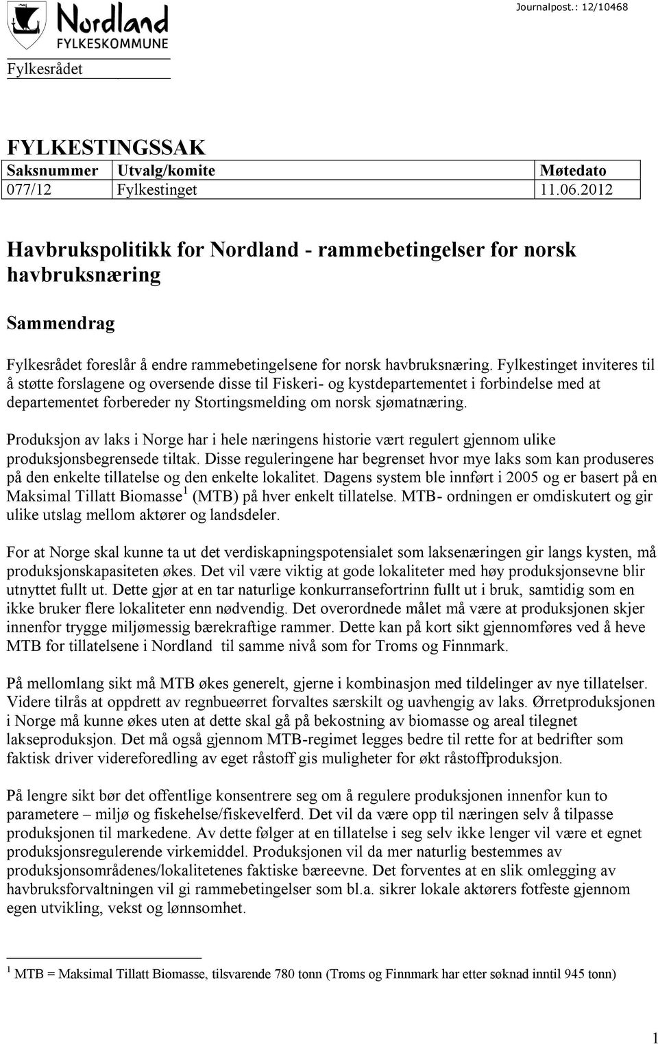 2012 Havbrukspolitikk for Nordland - rammebetingelser for norsk havbruksnæring Sammendrag Fylkesrådet foreslår å endre rammebetingelsene for norsk havbruksnæring.