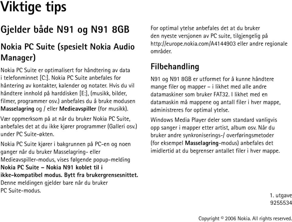 ) anbefales du å bruke modusen Masselagring og / eller Medieavspiller (for musikk). Vær oppmerksom på at når du bruker Nokia PC Suite, anbefales det at du ikke kjører programmer (Galleri osv.
