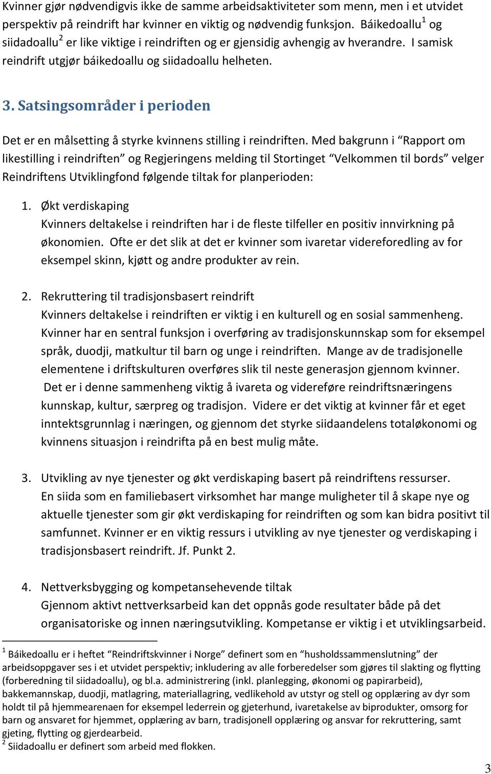 Satsingsområder i perioden Det er en målsetting å styrke kvinnens stilling i reindriften.