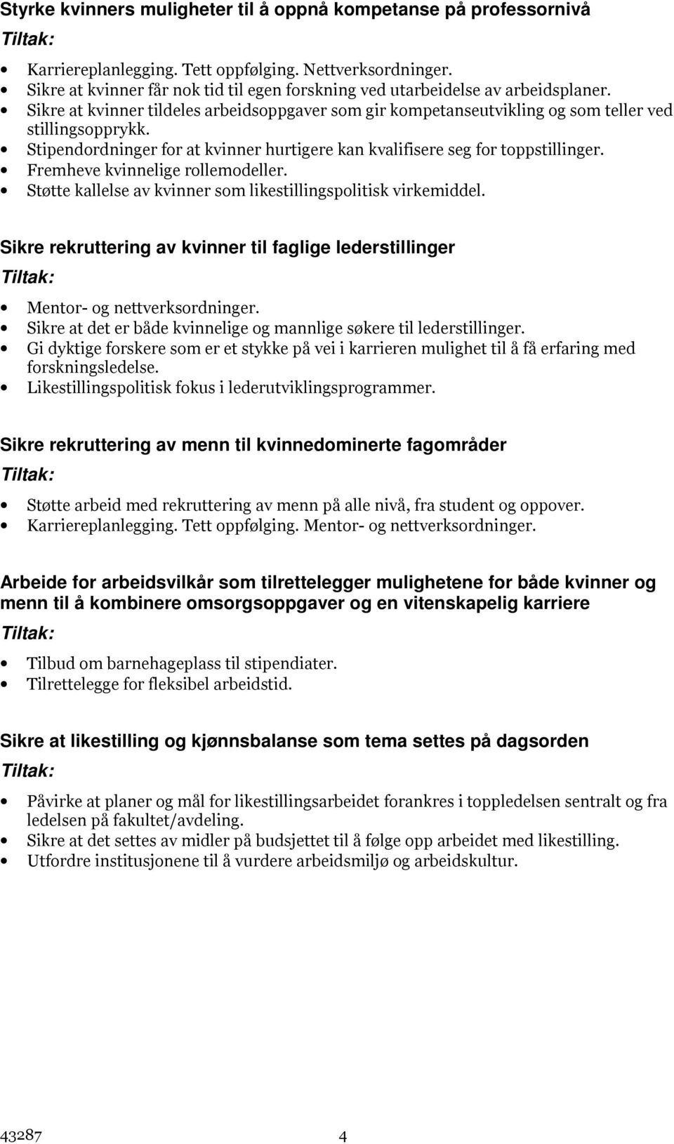 Stipendordninger for at kvinner hurtigere kan kvalifisere seg for toppstillinger. Fremheve kvinnelige rollemodeller. Støtte kallelse av kvinner som likestillingspolitisk virkemiddel.