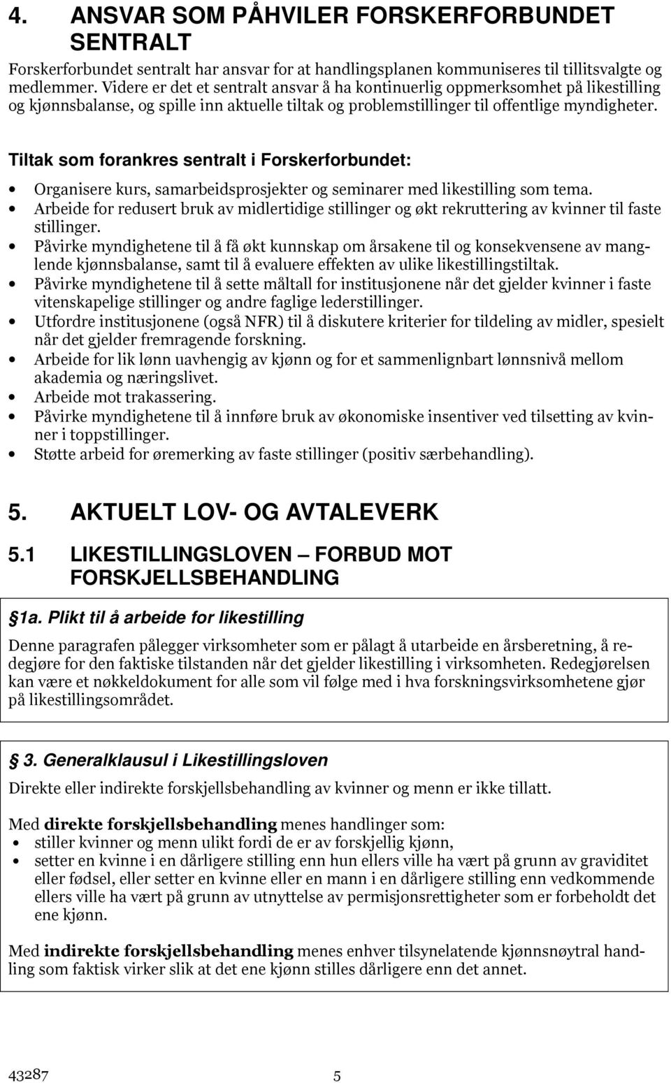 Tiltak som forankres sentralt i Forskerforbundet: Organisere kurs, samarbeidsprosjekter og seminarer med likestilling som tema.