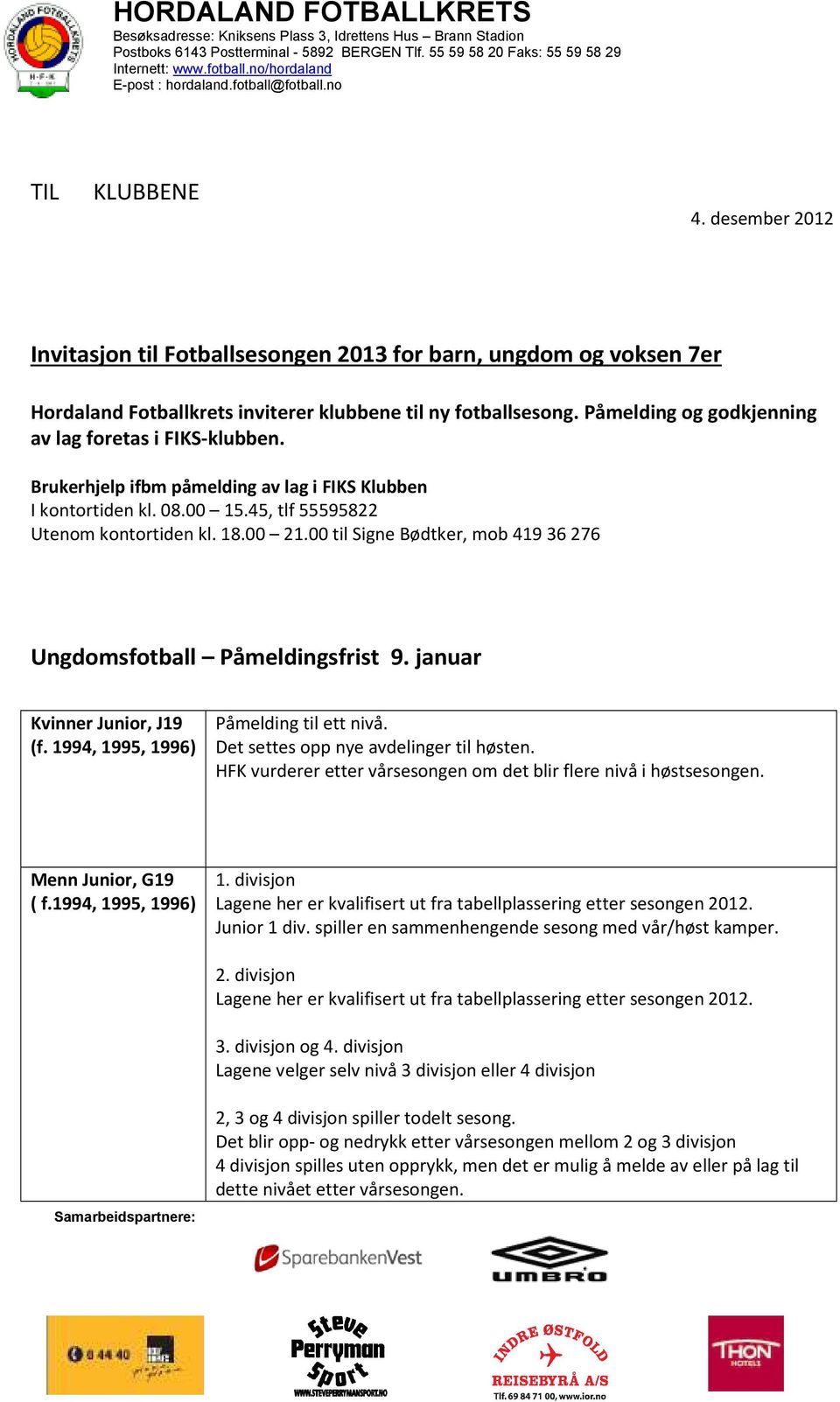 00 til Signe Bødtker, mob 419 36 276 Ungdomsfotball Påmeldingsfrist 9. januar Kvinner Junior, J19 (f. 1994, 1995, 1996) Påmelding til ett nivå. Det settes opp nye avdelinger til høsten.