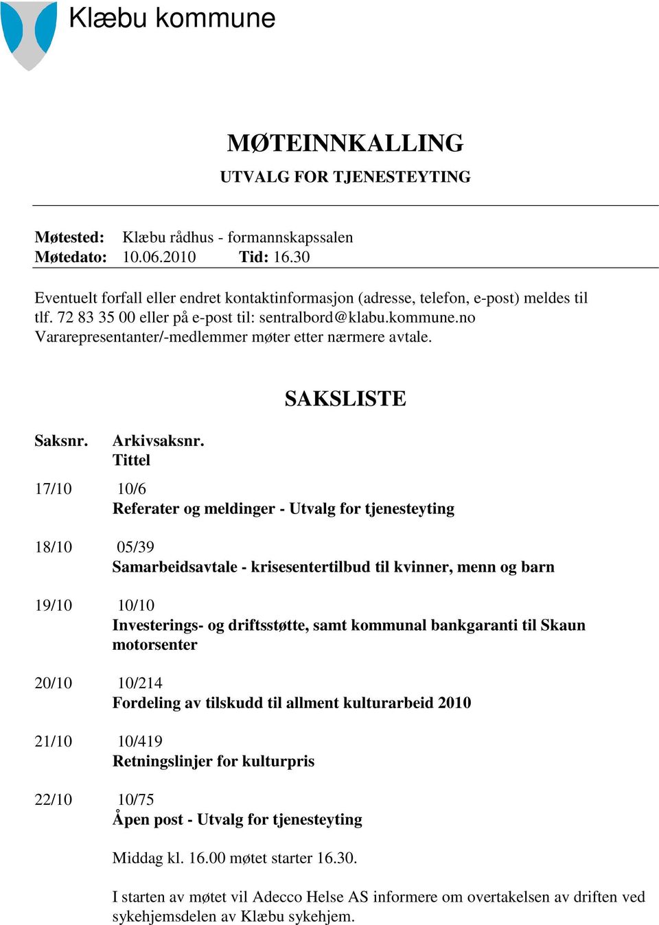 no Vararepresentanter/-medlemmer møter etter nærmere avtale. Saksnr. Arkivsaksnr.